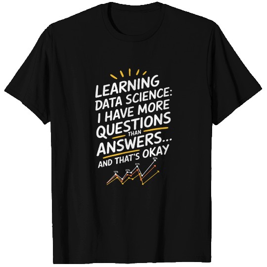 Learning Data Science: More Questions Than Answers T Shirts