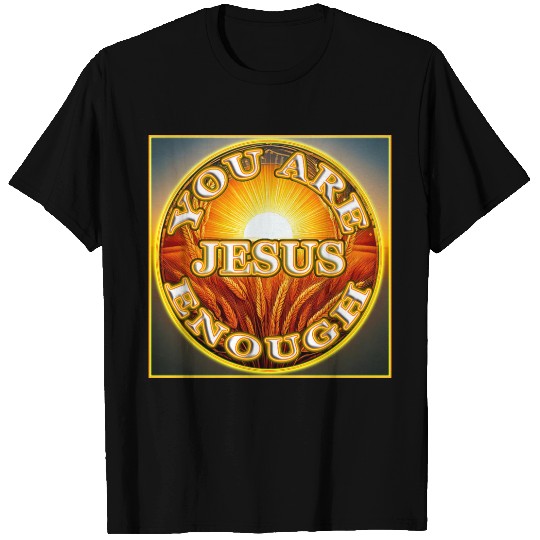 You Are Enough JESUS - 1 - Let Your Friends Know! T Shirts