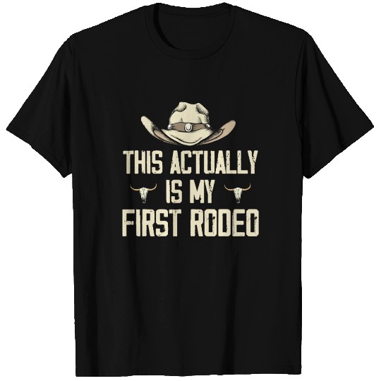 This Actually Is My First Rodeo - Funny Cowboy T Shirts