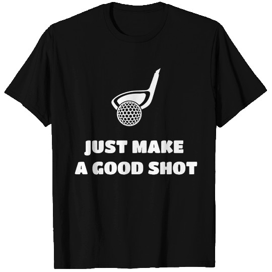 Golf just make agood shot T Shirts