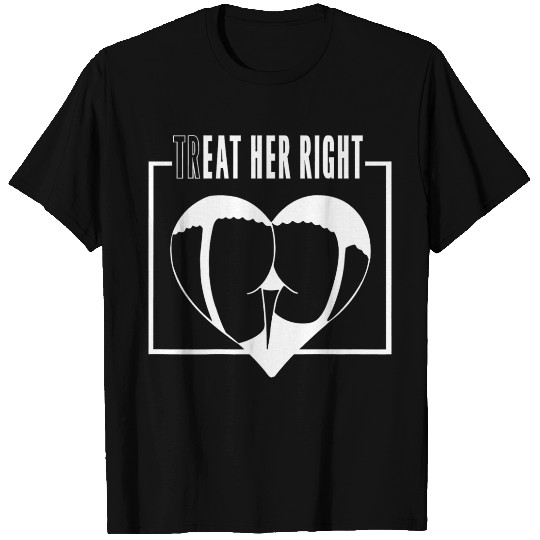 Treat Her Right Eat Her Right T Shirts