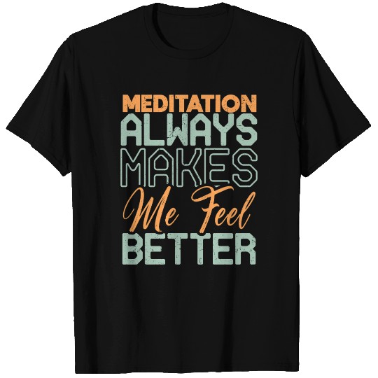 Meditation Always Makes Me Feel Better T Shirts