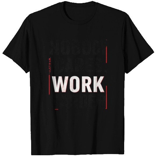 Nobody Cares, Work Harder T Shirts