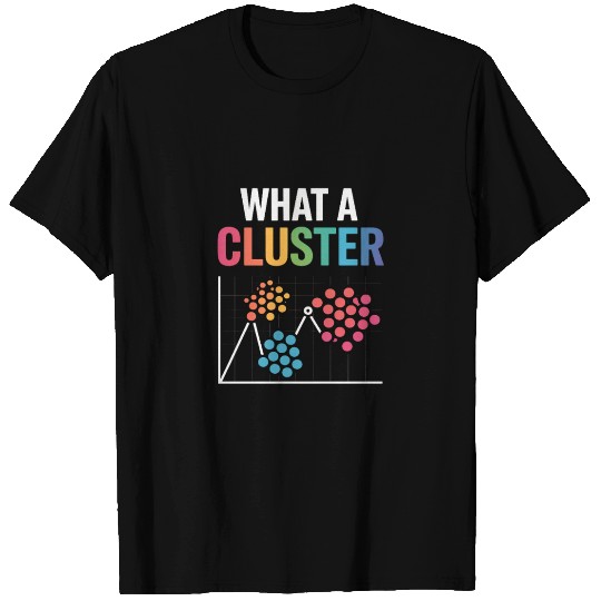 What A Cluster Data Scientist T Shirts