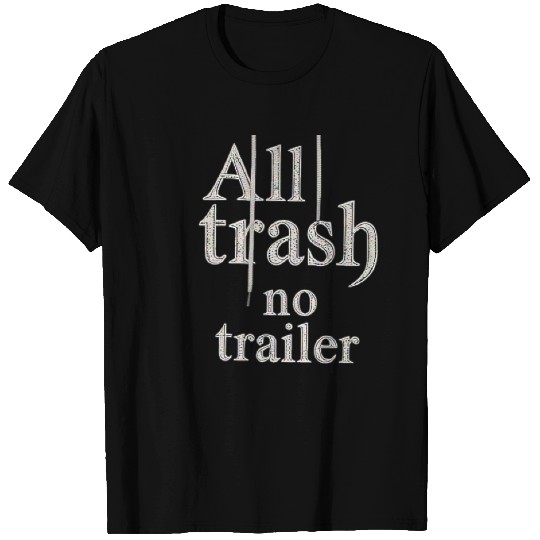 all trash no trailer T Shirts
