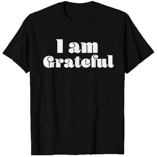 I Am Grateful Affirmation Quote Merch T Shirts