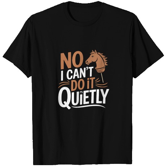 No I Can't Do It Quietly Hobby Horse T Shirts