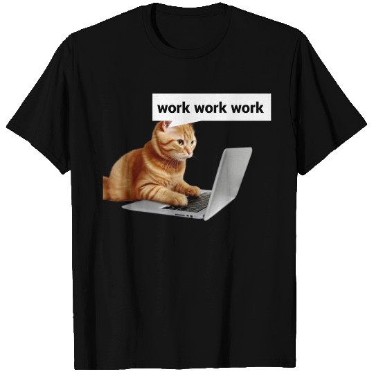 Work Work Work Cat – Funny Laptop Cat with Speech T Shirts