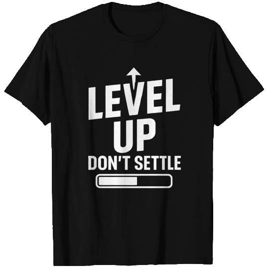 Level up, don't settle T Shirts