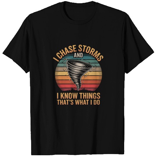 I Chase Storms And I Know Things Storm Chasing T Shirts