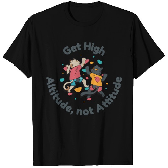 Get High... Altitude, not Attitude Rock Climbing T Shirts