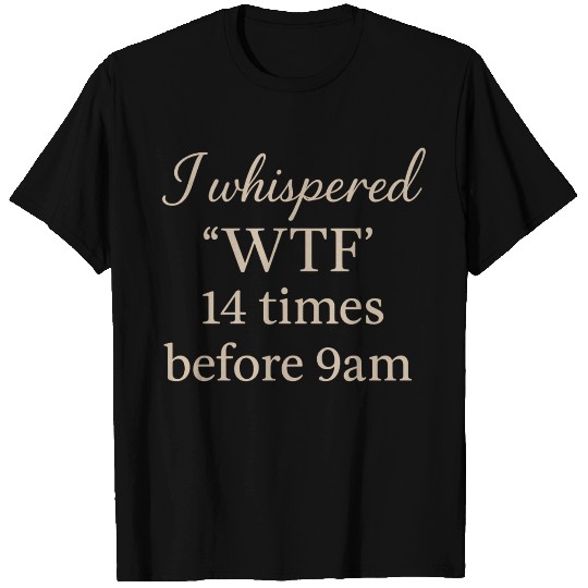 I whispered WTF T Shirts