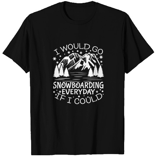 I'll Go Snowboarding Everyday If I Could T Shirts