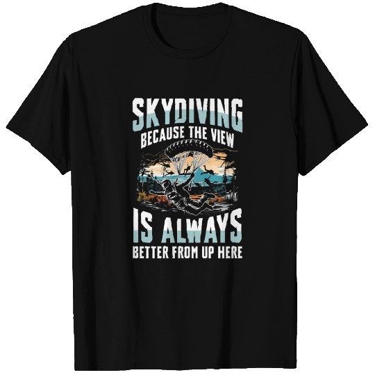 Skydiving Because The View Is Always Better From T Shirts