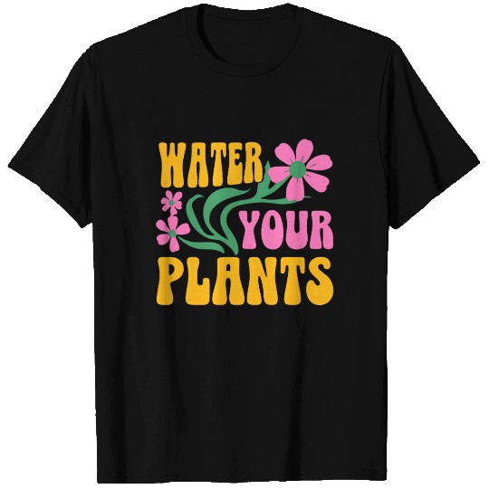 Water Your Plants - Reminder Gardening T Shirts