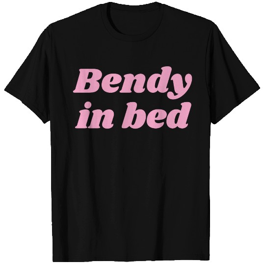 Bendy in Bed | Funny Flirty for Flexible Folks T Shirts