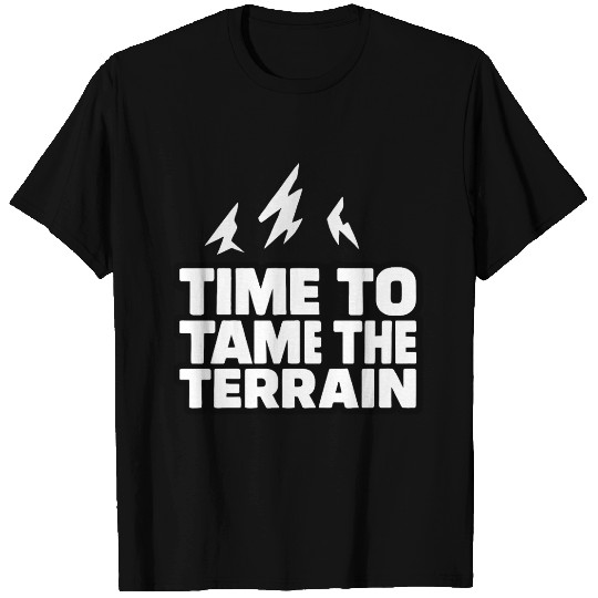 Time To Tame The Terrain T Shirts