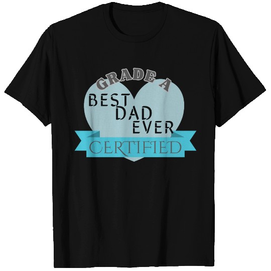 Best Dad Ever Grade A Certified T Shirts