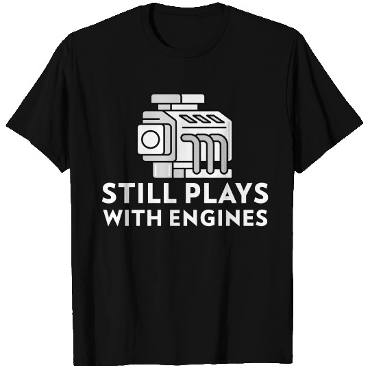 Still Plays with Engines Automotive Mechanic T Shirts