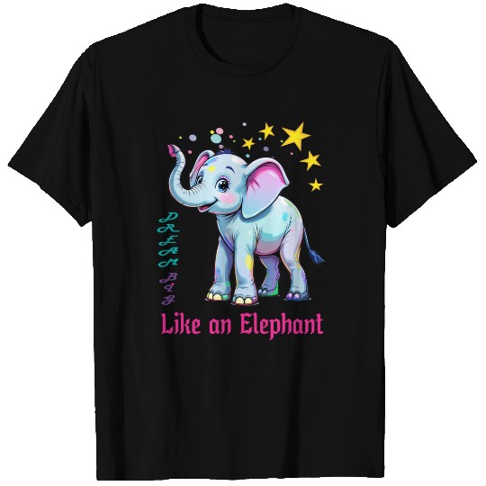Dream Big Like an Elephant T Shirts