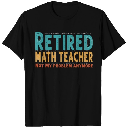 Funny Retired Math Teacher Teacher Appreciation T Shirts