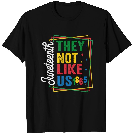 They Not Like Us Juneteenth T Shirts