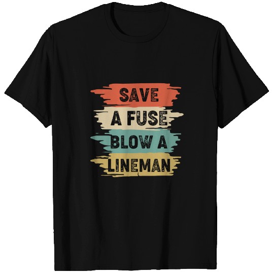 Save A Fuse Blow A Lineman T Shirts
