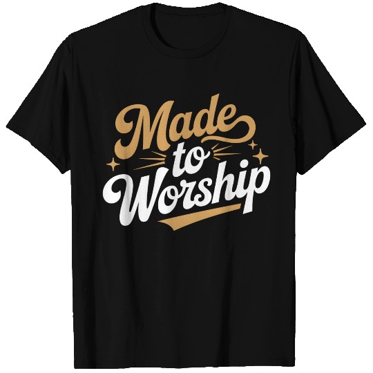 Made to Worship T Shirts