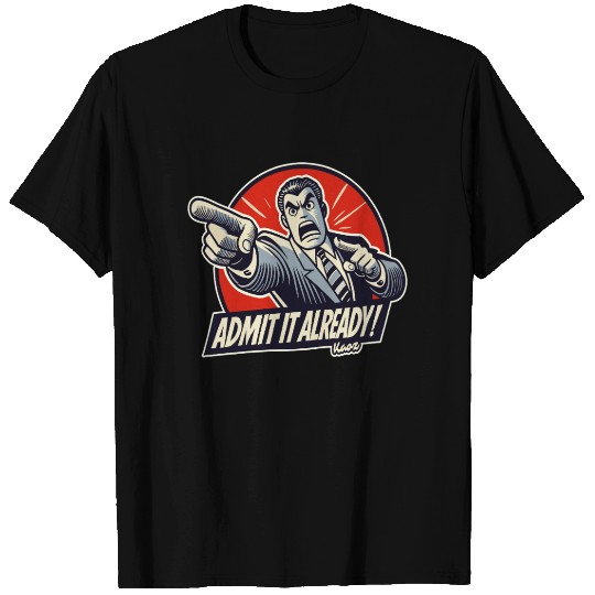 Admit It Already! – Angry Pointing Lawyer Guy T Shirts