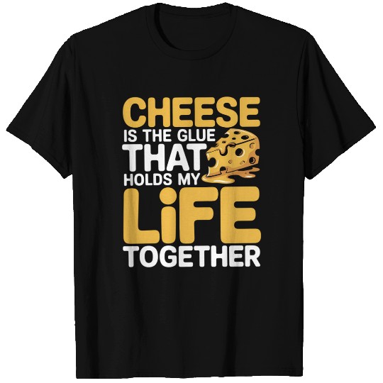 Cheese Lovers Unite My Life Is Held Together T Shirts