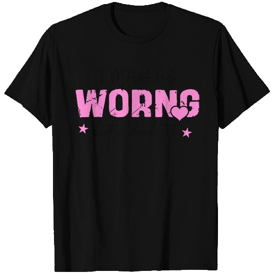 I May Be Wrong Snarky T Shirts