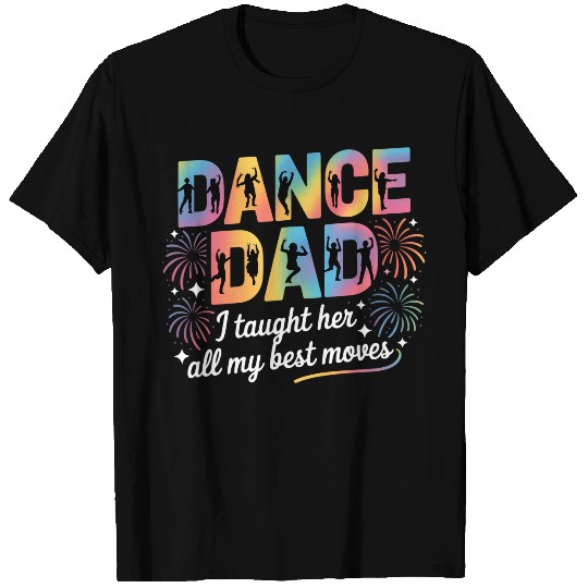 Dance Dad I Taught Her All My Best Moves Funny T Shirts