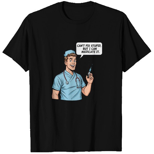 Funny Male Nurse - Can't Fix Stupid T Shirts