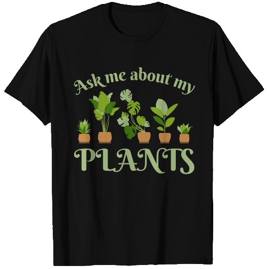 Ask me about my plants T Shirts