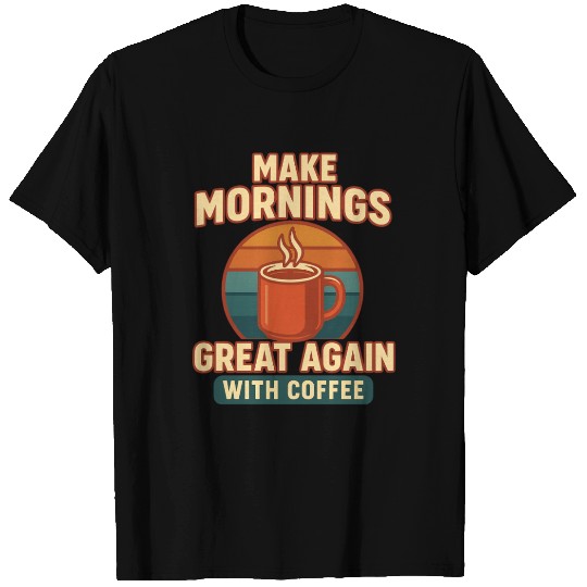 Make Mornings Great Again Coffee Design T Shirts