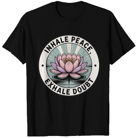 Inhale Peace, Exhale Doubt T Shirts
