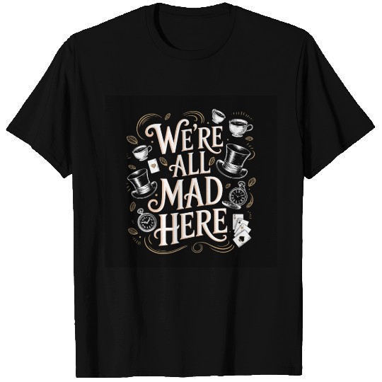 We're All Mad Here - Alice in Wonderland Art Quote T Shirts