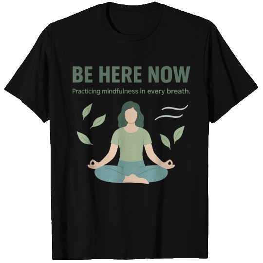 Be Here Now – Mindfulness in Every Breath | Spirit T Shirts