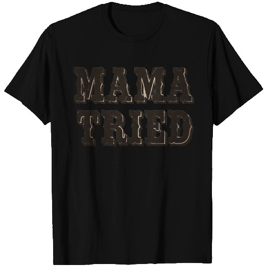 Mama Tried – T Shirts Design