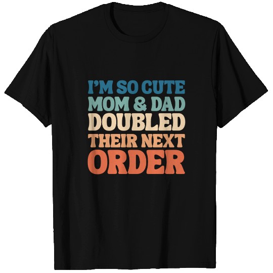 i'm so cute mom and dad doubled their next order T Shirts