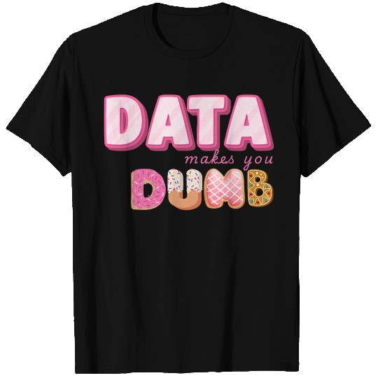 DATA MAKES YOU DUMB (pink sweets) T Shirts