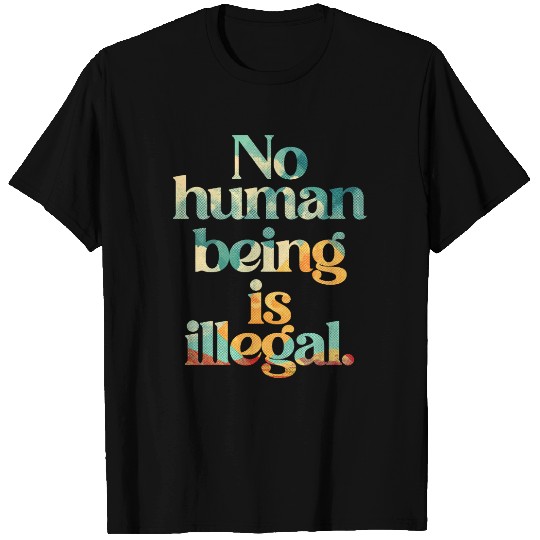 no human is illegal - The Original (Art Edition) T Shirts