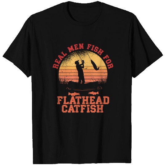 Real Men Fish For Flathead Catfish T Shirts