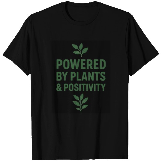 Powered by Plants and Positivity T Shirts
