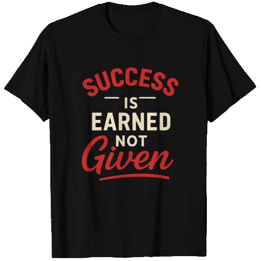 Success Is Earned Not Given Motivational T Shirts