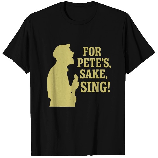 For Pete's Sake, Sing! T Shirts