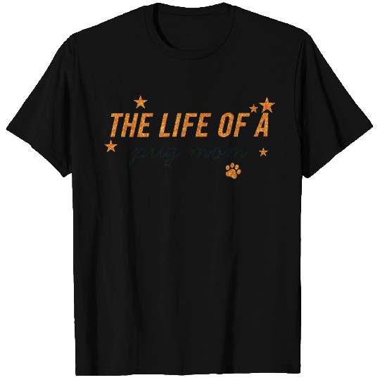 The Life of a Pug Mom Inspirational Design T Shirts