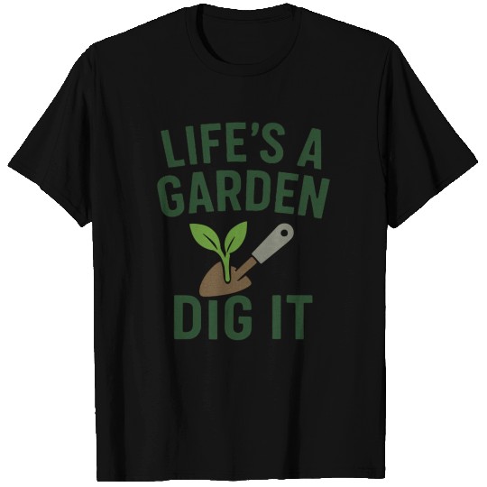 Life's a Garden Dig It T Shirts