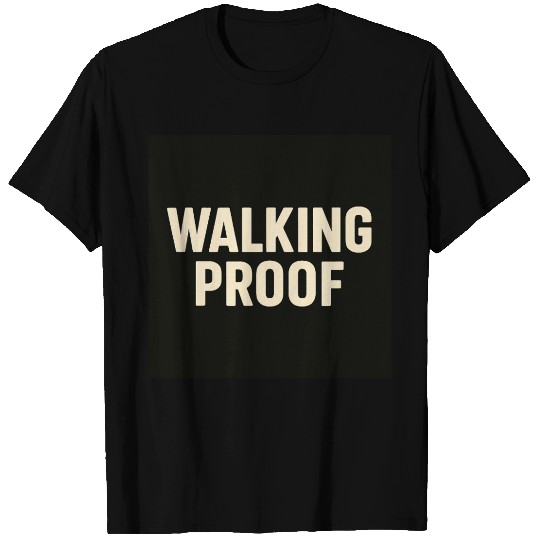 Walking Proof Bold Statement T Shirts