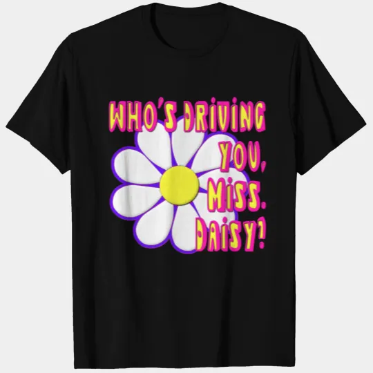 Who's Driving You, Miss Daisy? T Shirts